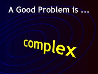 A Good Problem is ...
 