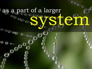 as a part of a larger
system
 