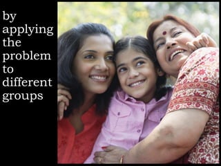 by
applying
the
problem
to
different
groups
 