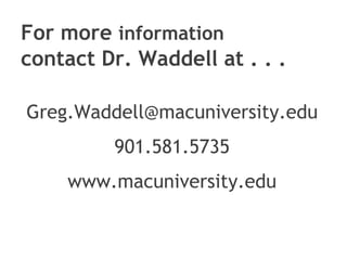 • Grate Dane and Chihuahua by unknown photographer (unknown to
me) http://www.bloggyaward.com/pets/great-dane/
• Texture water: _MG_1662bi.jpg by somadjinn
http://www.morguefile.com/archive/?display=170527&
• Beautiful Spider Web
http://www.eglobe1.com/index.php/2006/11/12/spider-web-
after-rain/
• Window photos are my own
• All other photos from Microsoft Clip art Office Online
Credits
For more information contact Dr. Waddell at . . .
DrGregWaddell@gmail.com
901.581.5735
 