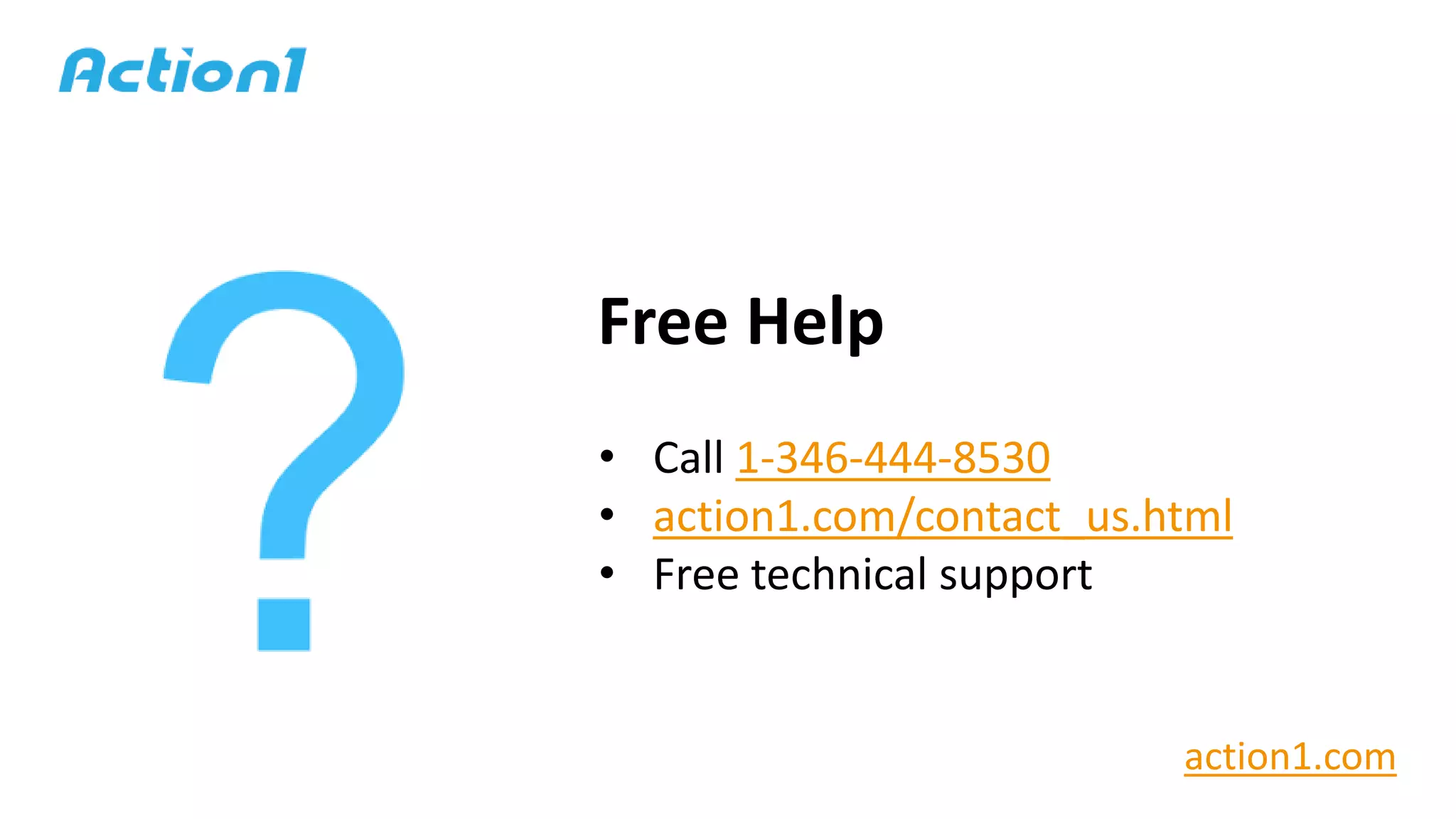 Free Help
• Call 1-346-444-8530
• action1.com/contact_us.html
• Free technical support
action1.com
 