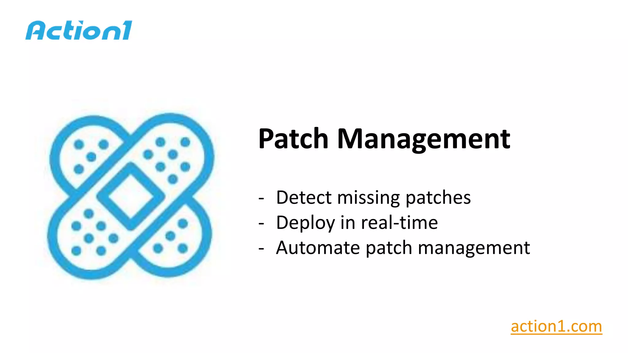 Patch Management
- Detect missing patches
- Deploy in real-time
- Automate patch management
action1.com
 