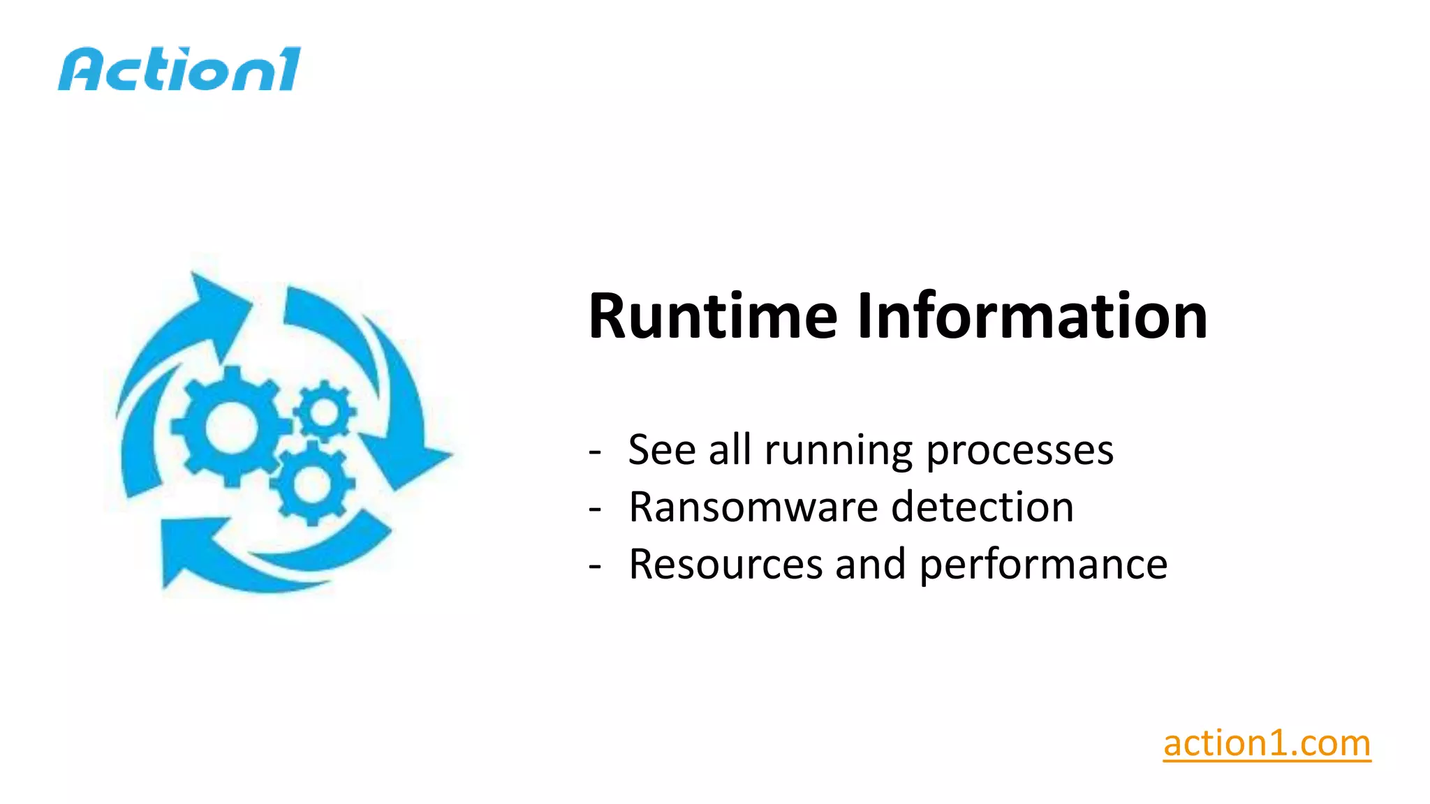Runtime Information
- See all running processes
- Ransomware detection
- Resources and performance
action1.com
 