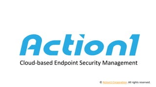 Cloud-based Endpoint Security Management
© Action1 Corporation. All rights reserved.
 