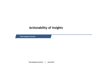 Intended for Knowledge Sharing only
Actionability of Insights
Text Analytics Summit
Text Analytics Summit | June 2015
 