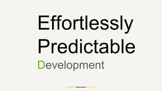 Effortlessly
Predictable
Development
 