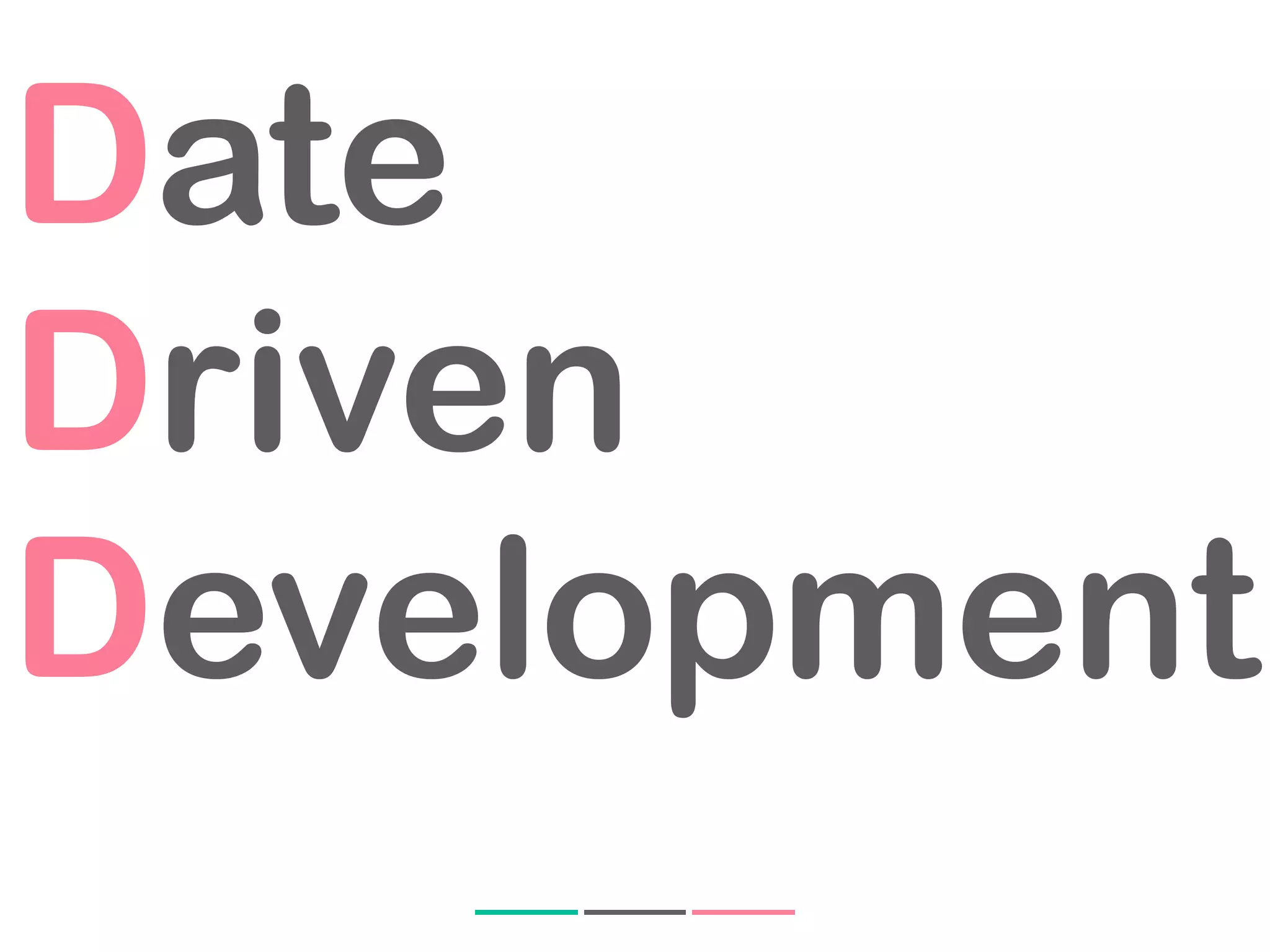 Date
Driven
Development
 