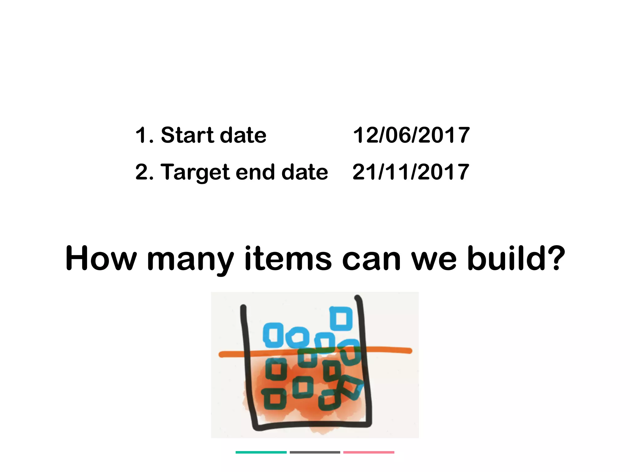2. Target end date 21/11/2017
How many items can we build?
1. Start date 12/06/2017
 