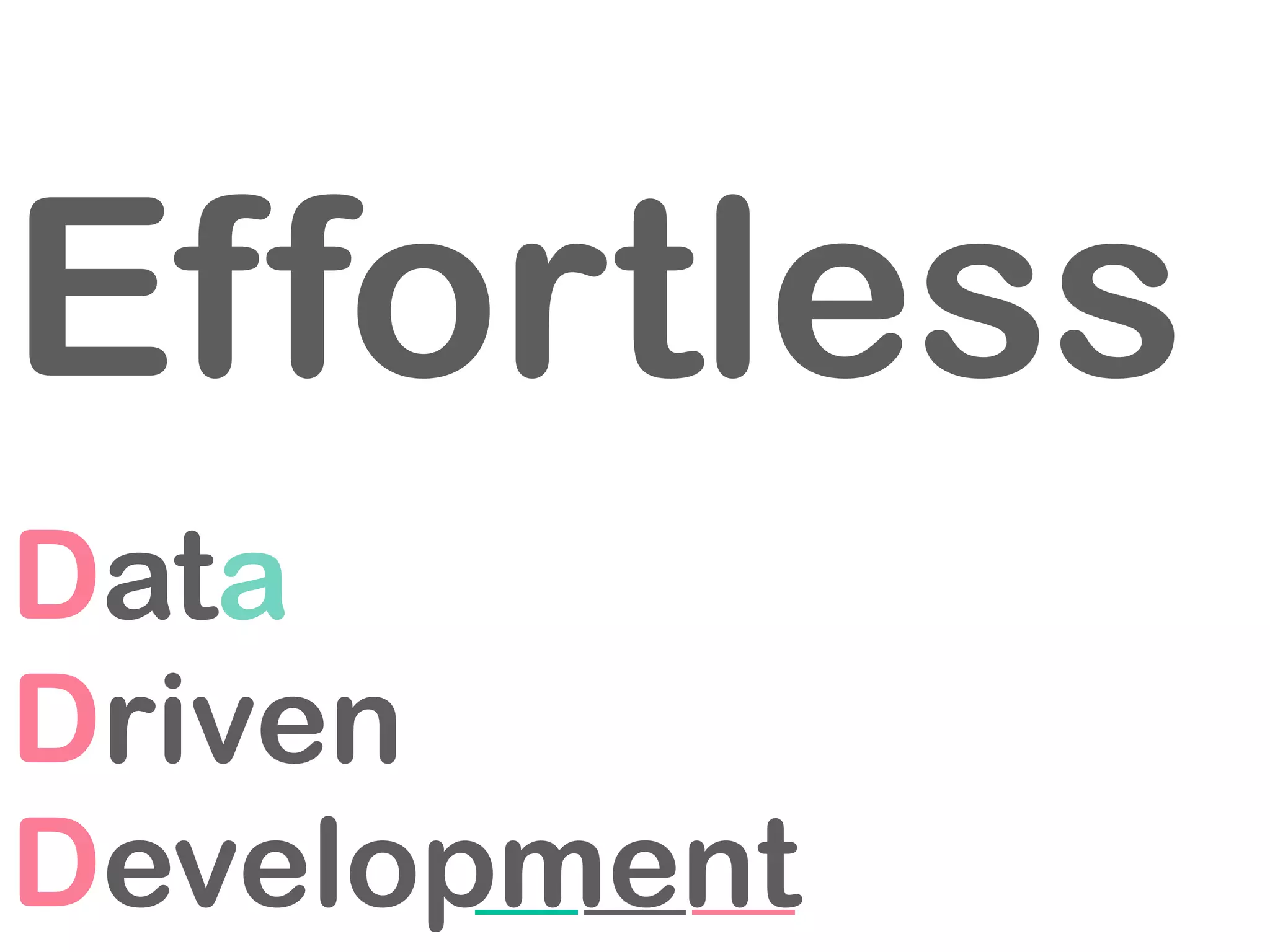 Effortless
Data
Driven
Development
 