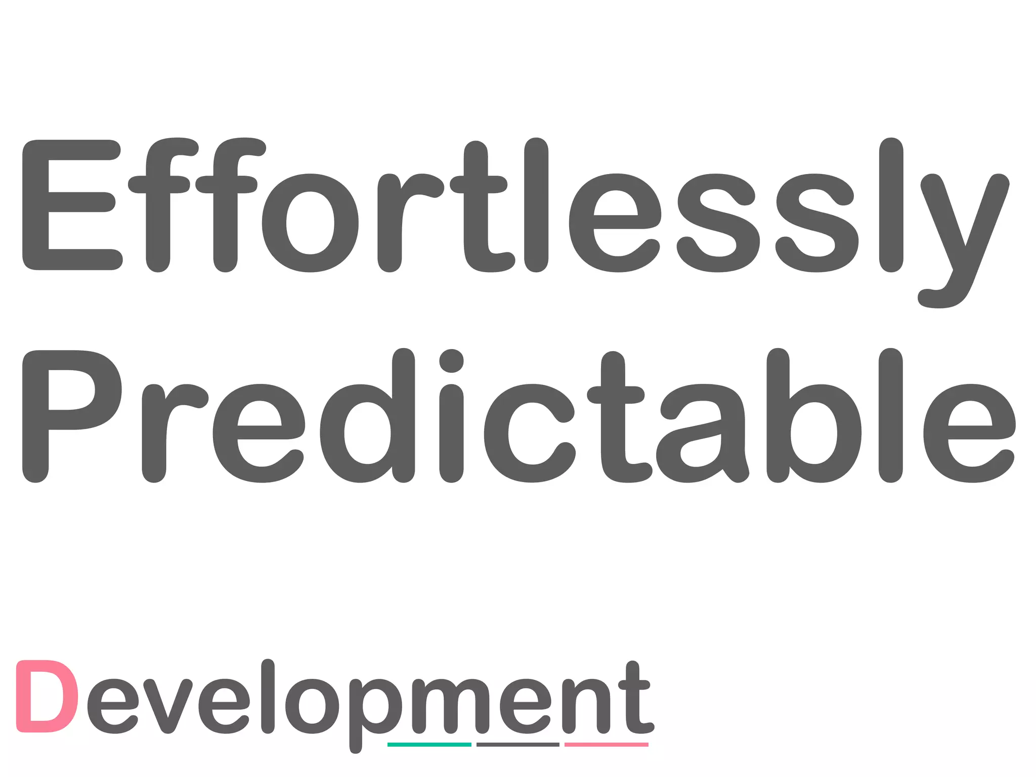 Effortlessly
Predictable
Development
 