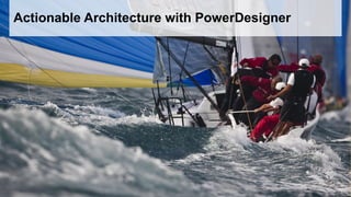 Actionable Architecture with PowerDesigner
 