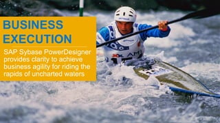 BUSINESS
EXECUTION
SAP Sybase PowerDesigner
provides clarity to achieve
business agility for riding the
rapids of uncharted waters
 