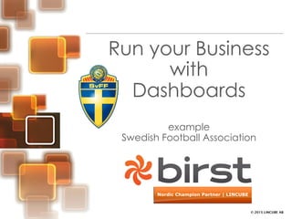 © 2015 LINCUBE AB
Run your Business
with
Dashboards
example
Swedish Football Association
 