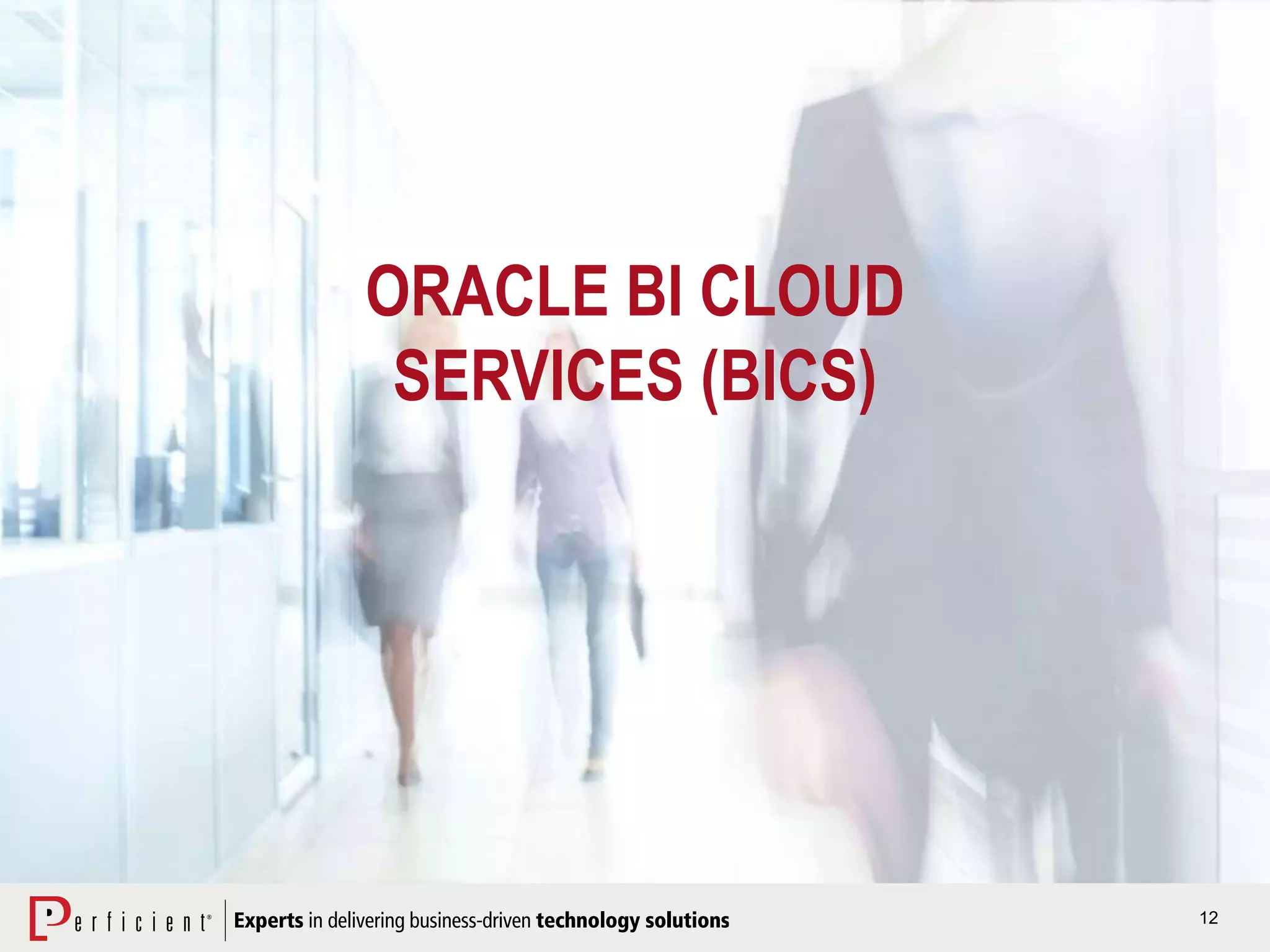 12
ORACLE BI CLOUD
SERVICES (BICS)
 