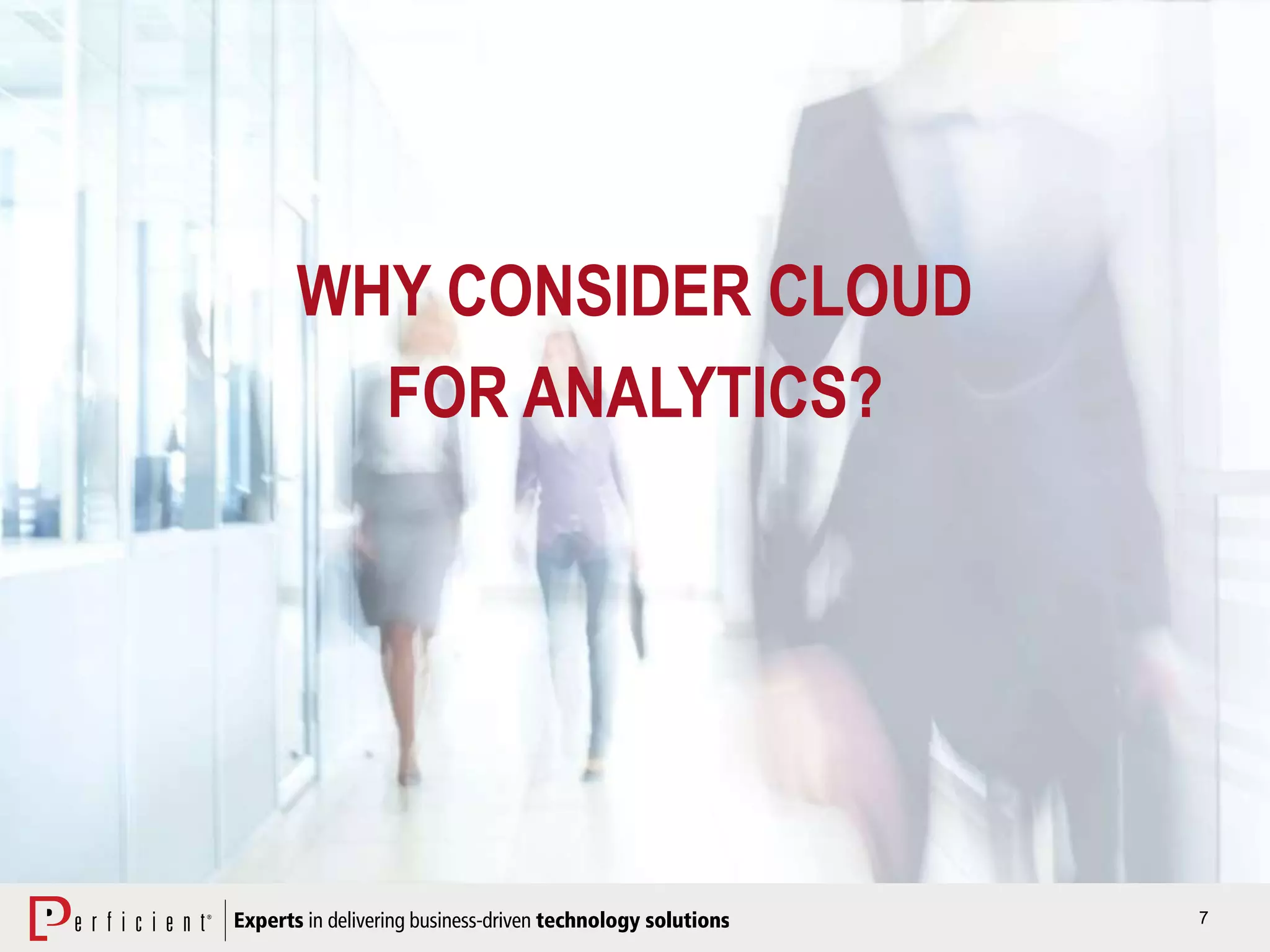 7
WHY CONSIDER CLOUD
FOR ANALYTICS?
 