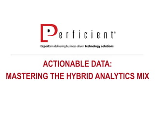 ACTIONABLE DATA:
MASTERING THE HYBRID ANALYTICS MIX
 