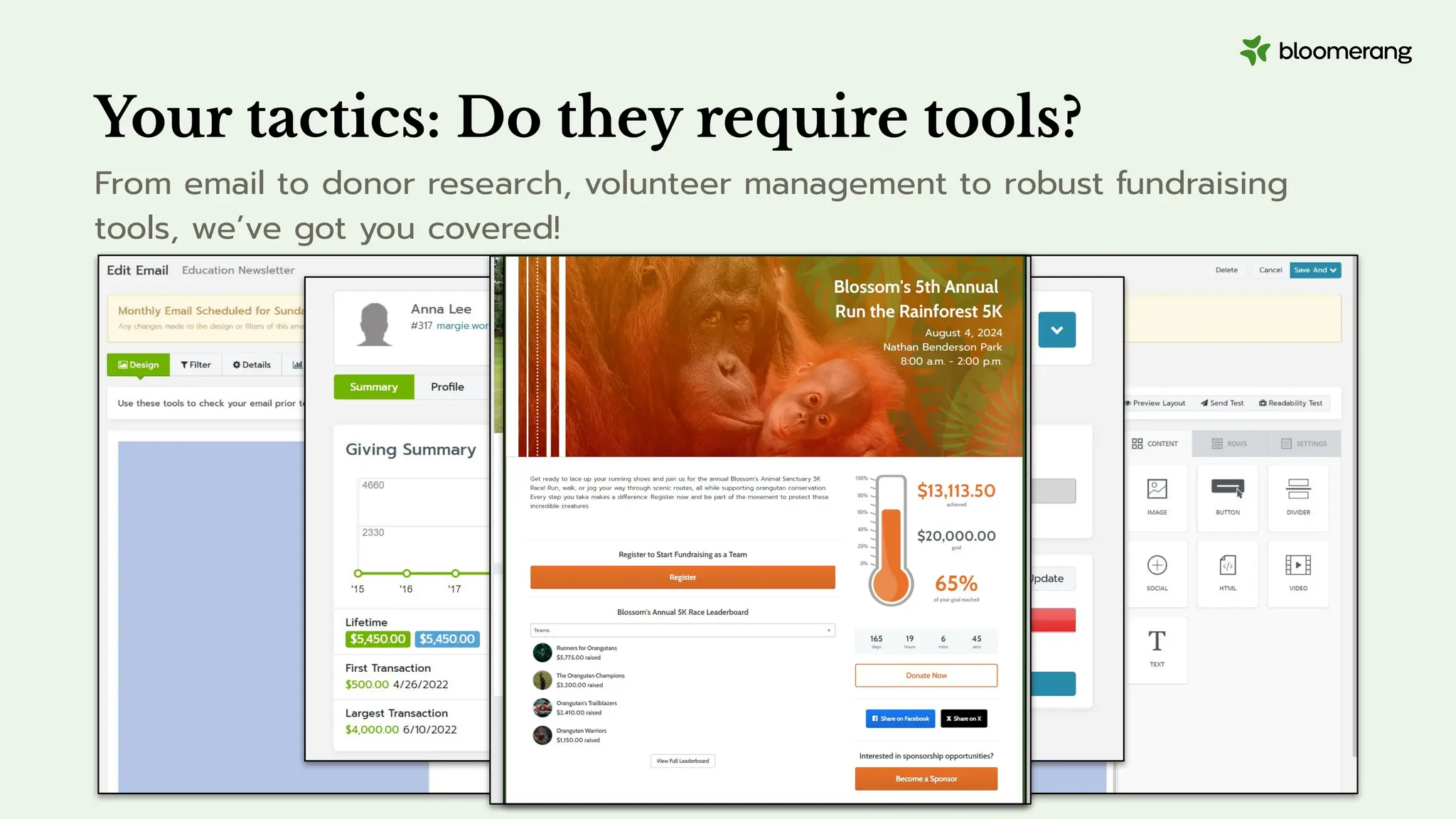 Your tactics: Do they require tools?
From email to donor research, volunteer management to robust fundraising
tools, we’ve got you covered!
 