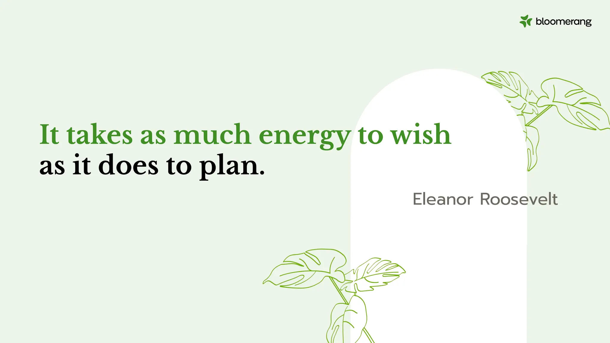 It takes as much energy to wish
as it does to plan.
Eleanor Roosevelt
 