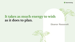 It takes as much energy to wish
as it does to plan.
Eleanor Roosevelt
 