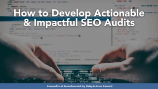#seoaudits at #searchnorwich by @aleyda from @orainti#seoaudits at #searchnorwich by @aleyda from @orainti
How to Develop Actionable
& Impactful SEO Audits
 