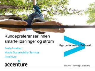 Kundepreferanser innen
smarte løsninger og strøm
Frode Hvattum
Nordic Sustainability Services
Accenture
 