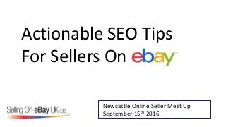 Actionable SEO Tips
For Sellers On
Newcastle Online Seller Meet Up
September 15th 2016
 