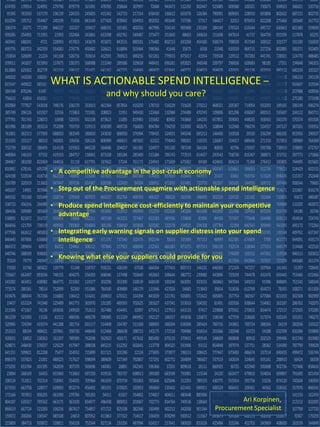 WHAT IS ACTIONABLE SPEND
INTELLIGENCE –
… and why should you care?
Ari Korpinen –
Procurement
Specialist
17888 225796 651817 415824 199093 473224 280891 743091 410998 161429 354191 679683 843614 367505 482015 543802 236026 21064 843733 35817
674765 170914 324991 279790 879779 321691 478785 258664 307997 72668 943473 112192 802447 525885 609380 100321 730075 694923 366021 535716
95395 763550 537170 236139 226155 245605 415342 542733 217314 658430 336612 603376 126384 790091 869693 228910 693806 802622 687215 802735
810294 195712 554467 240199 71458 843149 677428 878942 834953 902052 491649 737596 57317 544417 32013 879453 822208 275466 183640 167752
106374 20271 771289 846237 102327 159417 668191 165381 402016 467996 554143 905908 235269 284149 570524 615644 495727 630663 601380 559609
939285 254905 711955 21993 332466 263841 633398 692761 549487 375477 351843 68603 349624 151698 947614 41737 564759 933359 117878 65255
465941 688241 4721 228993 457653 143679 455872 843531 880181 176482 802723 693268 454300 938374 798928 457549 300522 101577 191189 516929
699776 883723 342359 554083 276776 450682 326621 618894 503464 598366 41644 35875 6038 23348 639329 869715 227256 802885 583371 932405
155834 326699 21224 141168 526716 703614 412591 769923 690256 921261 779933 875017 41954 739508 129512 767283 441741 728921 124770 488485
939011 341837 815993 137875 230373 568988 213340 289586 329658 448431 696261 692825 348348 209797 296656 628683 98185 17551 194648 546353
813884 629302 302778 561210 338132 731471 641162 447725 164043 486870 623641 440771 604033 904829 420925 191138 602916 880122 640193 105327
349202 542030 108208 135488 460499 846673 370023 814520 779191 942558 693992 342368 899024 642800 609850 732815 399513 674955 596210 245139
815547 449922 585315 249572 515917 154691 281699 621483 573716 473207 415326 235542 493206 415540 143436 474829 370990 246337 933607 319594
584348 876246 61697 85577 481320 291872 216512 788448 593046 144024 658478 464056 775154 211247 488304 10945 107224 165033 257988 428936
756633 43854 416324 112171 778698 442352 295499 857458 354133 783224 640789 761837 867652 368264 396091 887111 629875 641382 275280 573198
692969 777827 543018 748176 236170 333013 461364 857854 419250 178710 518229 731620 279212 468551 205367 714954 933293 189165 596149 696274
385749 296126 631927 32556 715863 715181 208823 11951 949430 123468 132984 274489 470745 109806 821296 436047 600531 535697 244122 860711
377791 701743 228072 10698 520555 502108 873623 11085 819983 155682 80902 743868 144235 657851 359043 448035 358563 543370 570374 691926
401996 283189 393214 752098 759759 519513 658589 469728 756826 894784 734259 523092 402675 108844 312940 796274 524557 247127 367261 559352
761801 362313 577909 688050 583549 180830 243030 888950 376994 778435 324931 949246 695213 146400 310928 29520 236299 686105 852956 296937
253105 155117 88310 540001 100436 926126 806989 460615 487692 63322 774043 398301 116555 126067 154917 689436 271150 557853 189869 764369
732739 300532 186495 614138 619363 849228 564686 204057 561381 524977 591320 787249 364184 80835 45796 176597 595788 738919 378895 672767
448964 146103 97332 419193 284757 130042 873328 185184 285409 515384 706743 773519 614657 293542 758736 816367 388871 373752 397773 175866
284467 381030 822404 344016 31118 617791 187602 57244 761172 234941 171609 675062 94589 424845 804214 71368 276413 185805 744495 815601
810992 678141 605709 347488 69378 840504 171548 490733 842984 768944 596262 588377 445206 601047 626661 184035 312736 778913 524429 602153
424198 533534 418718 662310 748892 115060 427835 631120 845369 174203 937819 418443 947973 21437 33661 919756 513529 898476 515357 252648
316789 320319 213601 947447 307036 824387 830598 122420 84304 206931 472835 637481 723770 392307 541635 244950 169731 597496 938544 79665
445037 14991 307846 561479 102628 51133 554261 301929 460356 801752 701365 585063 196426 933906 719008 779215 215050 754671 231867 816174
849332 701100 935449 558734 379169 607972 865537 852764 404763 406327 788224 263596 196493 302329 224720 135182 332684 710825 93672 486587
538733 456316 266985 635803 203623 661798 185373 670500 209523 723311 139211 893801 342533 586652 280268 532192 161340 769868 133205 463072
184436 509089 185669 314683 122539 90396 933400 512912 490949 152259 652426 540266 661698 441839 121406 329962 895595 816739 64180 26746
538895 821872 316737 939456 19888 652311 487190 443253 727467 822183 483936 176808 81896 84358 757607 775648 504980 828113 454914 724743
866656 121709 736519 499583 785860 914844 365196 938430 919828 929282 722578 334925 204328 197784 52294 842543 399440 543265 495172 772260
677596 662612 485003 130963 915424 340182 616953 800438 190739 329355 504891 397738 617543 594573 906961 555269 253745 139144 409761 637347
846440 697806 636868 571911 26871 424820 671370 737540 102476 892144 76013 335969 797153 48999 822385 674909 5700 463773 944091 433173
884372 289494 60972 86252 724461 306112 737846 217923 468046 212541 466383 873275 897553 596139 732574 118044 177653 644179 114468 422510
640746 588599 908681 635577 702727 103940 51324 41049 272639 216601 289674 513725 659760 655990 576009 102552 447502 319538 946513 920652
70324 79779 240947 18990 736356 214397 145480 497841 449771 206894 497278 704461 875339 926451 417394 943946 707837 727078 640680 261374
71920 31740 585822 139779 51148 118767 918231 426249 67038 664264 577416 805713 144231 646583 272104 747257 507904 141343 51397 728645
735667 662497 893036 748155 404275 256393 668046 127498 703649 492663 506644 480772 239082 443896 725039 744478 432476 693443 753446 672466
543282 463451 438982 864775 211042 119377 302296 353390 318539 668149 100244 663091 933555 360463 947044 549253 91996 848845 751542 548344
773574 280181 78514 752899 92260 553386 784590 409889 146179 131946 427026 54683 713843 39654 553036 612769 654573 78355 108271 651309
619476 388434 767266 116883 136412 514241 269810 670321 314394 841839 121761 926891 572422 605805 357754 360167 677084 821033 302308 902999
19437 653324 741940 225489 841773 365970 231185 489393 702625 281627 437341 553033 504292 81491 620336 838644 554061 262187 286762 742075
211506 473367 76136 693656 249920 752613 567488 434491 10097 675413 127913 643133 97417 229888 875561 270655 834474 172157 272929 570285
861239 521093 11526 61512 486936 489278 596985 613329 849952 592127 166557 493836 126872 158140 427559 218600 517074 920143 325351 746272
520985 724294 419274 441288 181714 831117 514408 334787 511168 588003 368264 638306 285424 760716 243861 700724 388266 24219 282836 316522
253323 88104 488421 207841 358730 448648 612468 286638 398723 143175 171518 704988 416014 201666 520548 63723 54188 632599 820284 559800
920031 18852 138363 161297 789589 762698 562920 450171 457632 885490 679129 379431 499545 348609 860808 80910 202529 299496 815740 810980
628871 348430 576037 129229 417947 288038 845215 612292 602641 113778 904325 591906 93152 854848 397974 537751 28362 534390 787799 709028
641151 509821 812208 75477 314552 715899 811121 101396 12124 273695 373977 196513 108425 777447 673483 486674 337514 690435 499472 536744
898379 537823 21001 480023 717627 598094 389609 527349 792807 727291 602772 264899 786607 337519 342634 324645 455141 288910 56424 58358
173292 653784 101395 542839 307370 569696 140361 26891 342341 596366 37201 809618 26111 860925 36725 422940 920688 902736 717468 834616
23894 268169 56455 655960 713663 697258 419516 783737 698913 399289 683599 793981 115544 24120 663477 479810 554054 699897 791695 821454
190134 712811 702314 718941 554035 705964 941659 870739 701063 395846 625846 312293 789155 430775 915914 395758 53236 874120 742604 196950
671933 663758 128977 639093 853274 456692 383191 670025 320953 390669 135442 621441 694911 400529 806431 109361 44562 558182 357976 866541
172166 707853 906205 663390 279784 765283 34311 61027 354802 574857 404611 480648 885906 313403 702958 512228 161529 826254 141150 322459
804187 639317 795562 663175 363100 834977 486438 889053 203067 702773 834764 749536 138660 877737 95354 142196 806665 244032 213152 832005
866619 667724 523283 336216 867617 754857 671722 825338 382346 330499 402212 342058 901344 85197 110813 940489 913479 935812 107798 127720
159072 200266 136547 685508 24653 807052 411863 377322 714617 336459 878299 930512 113567 693679 507066 426113 508936 226877 70307 179259
215809 384710 920872 528811 356318 752544 827134 233356 487994 614317 217641 580020 833326 425484 315246 452703 243969 408600 263539 344849
WHAT IS ACTIONABLE SPEND INTELLIGENCE –
and why should you care?
Ari Korpinen,
Procurement Specialist
• A competitive advantage in the post-crash economy
• Step out of the Procurement quagmire with actionable spend intelligence
• Produce spend intelligence cost-efficiently to maintain your competitive
advantage
• Integrating early warning signals on supplier distress into your spend
intelligence
• Knowing what else your suppliers could provide for you
 