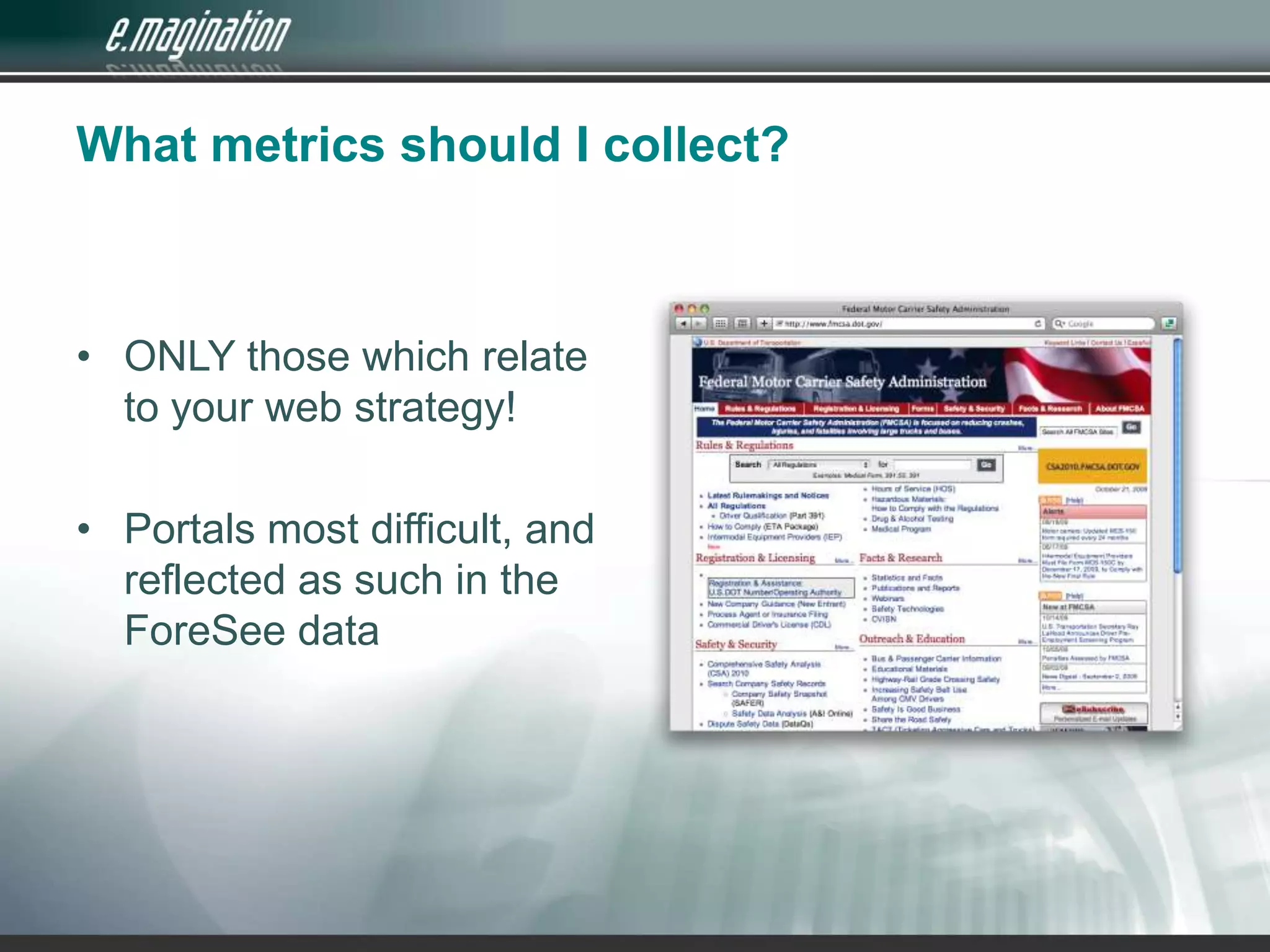 What metrics should I collect?ONLY those which relate to your web strategy!Portals most difficult, and reflected as such in the ForeSee data