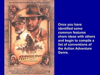 Once you have
identified some
common features
share ideas with others
and begin to compile a
list of conventions of
the Action Adventure
Genre.
 