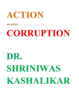 ACTION
AGAINST



CORRUPTION

DR.
SHRINIWAS
KASHALIKAR
 