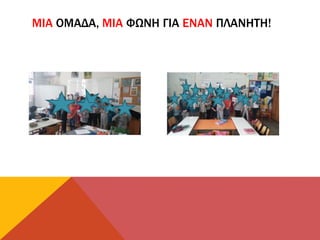 ΜΙΑ ΟΜΑΔΑ, ΜΙΑ ΦΩΝΗ ΓΙΑ ΕΝΑΝ ΠΛΑΝΗΤΗ!
 