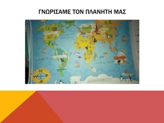 ΓΝΩΡΙΣΑΜΕ ΤΟΝ ΠΛΑΝΗΤΗ ΜΑΣ
 