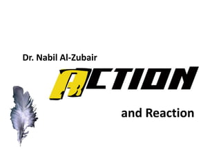 and Reaction
Dr. Nabil Al-Zubair
 