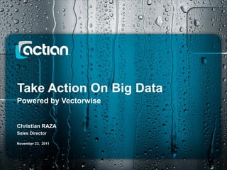 Take Action On Big Data
Powered by Vectorwise


Christian RAZA
Sales Director

November 23, 2011



1 of 9 1 of 9
 