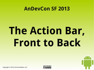 AnDevCon SF 2013

The Action Bar,
Front to Back
Copyright © 2012 CommonsWare, LLC

 