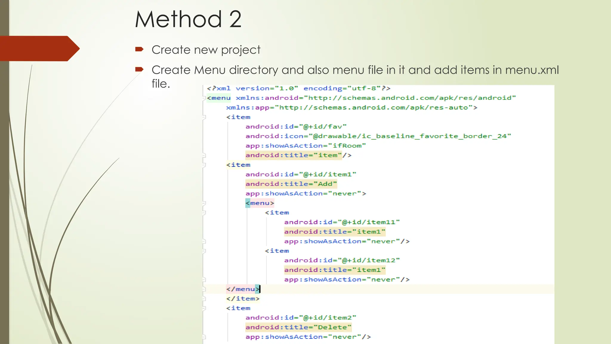 Method 2
 Create new project
 Create Menu directory and also menu file in it and add items in menu.xml
file.
 