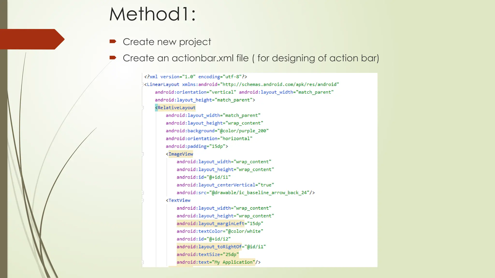 Method1:
 Create new project
 Create an actionbar.xml file ( for designing of action bar)
 