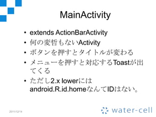 MainActivity
             • extends ActionBarActivity
             • 何の変哲もないActivity
             • ボタンを押すとタイトルが変わる
      ...