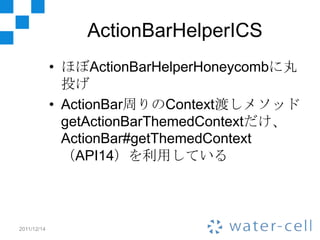 ActionBarHelperICS
             • ほぼActionBarHelperHoneycombに丸
               投げ
             • ActionBar周りのContext渡しメソッド
...