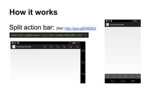 How it works
Split action bar: (Ref: http://goo.gl/bNlQG)
 