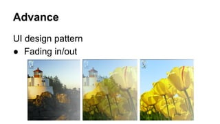 Advance
UI design pattern
● Fading in/out
 