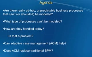 AgendaAre there really ad-hoc, unpredictable business processes that can’t (or shouldn’t) be modeled?