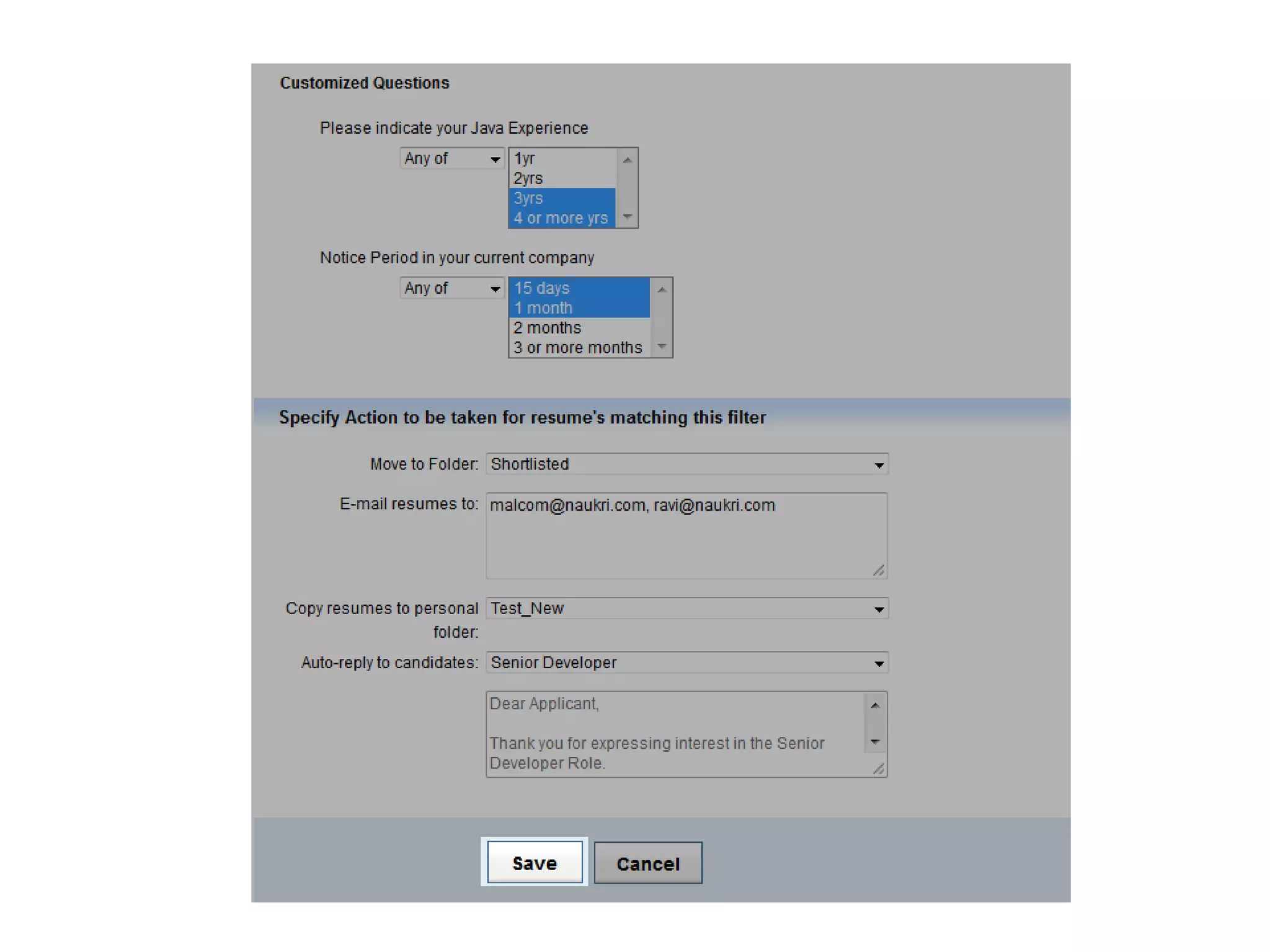 Specify the actions to be taken for matching resumes

Specify System Folder to
move matching candidates

Email matching candidate
CVs to upto 5 email IDs

Copy Matching
candidate CVs to
eApps Personal
Folders for future
reference

Auto-reply to matching
Candidates

 