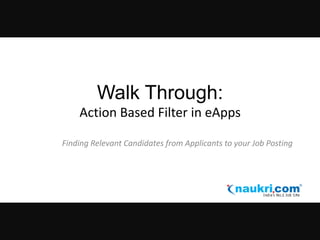 Walk Through:
Action Based Filter in eApps
Finding Relevant Candidates from Applicants to your Job Posting

 