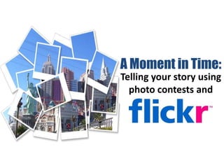 A Moment in Time:
Telling your story using
  photo contests and
 