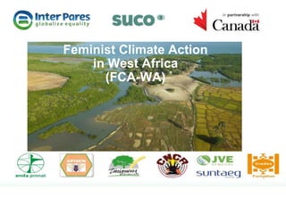 Feminist Climate Action
in West Africa
(FCA-WA)
1
 