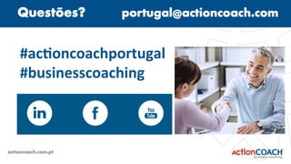 #ac$oncoachportugal	
#businesscoaching	
actioncoach.com.pt
Questões? portugal@actioncoach.com
 