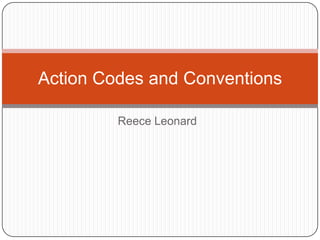 Reece Leonard
Action Codes and Conventions
 