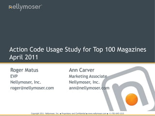 Roger Matus EVP Nellymoser, Inc. roger@nellymoser.com Action Code Usage Study for Top 100 MagazinesApril 2011 Ann Carver Marketing Associate Nellymoser, Inc. ann@nellymoser.com 