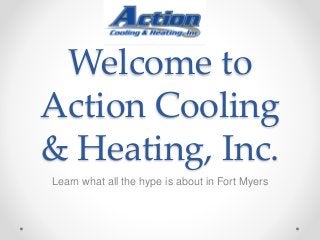 Welcome to
Action Cooling
& Heating, Inc.
Learn what all the hype is about in Fort Myers
 
